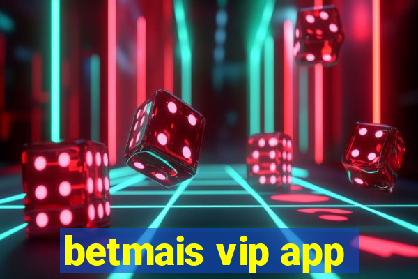 betmais vip app